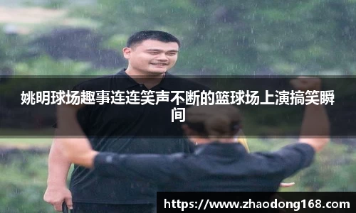姚明球场趣事连连笑声不断的篮球场上演搞笑瞬间