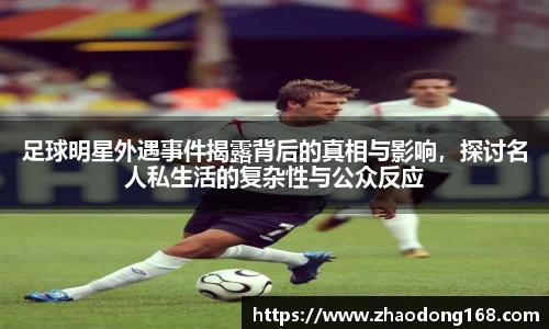 足球明星外遇事件揭露背后的真相与影响，探讨名人私生活的复杂性与公众反应