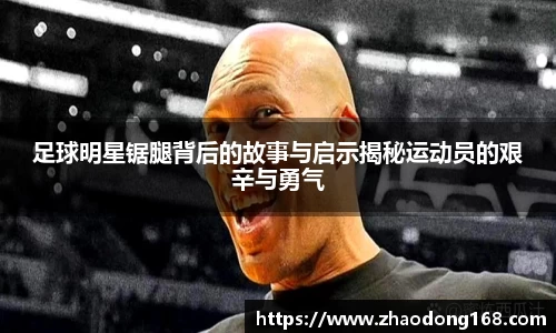足球明星锯腿背后的故事与启示揭秘运动员的艰辛与勇气