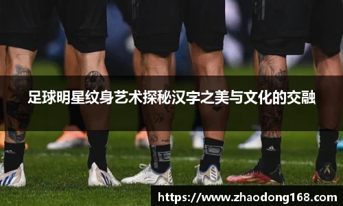 足球明星纹身艺术探秘汉字之美与文化的交融