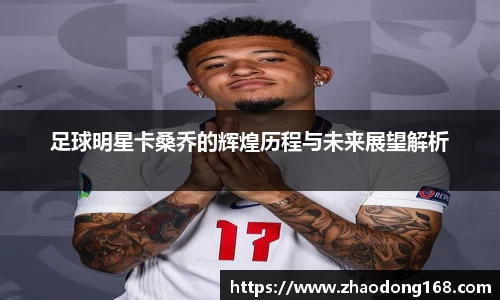 足球明星卡桑乔的辉煌历程与未来展望解析
