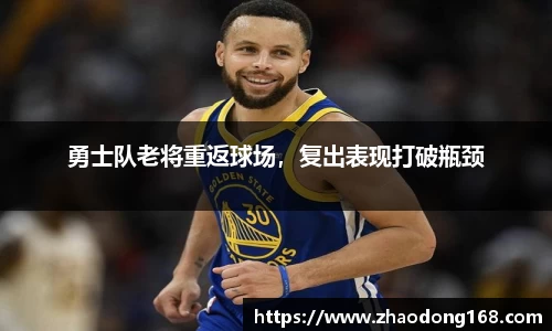 勇士队老将重返球场，复出表现打破瓶颈