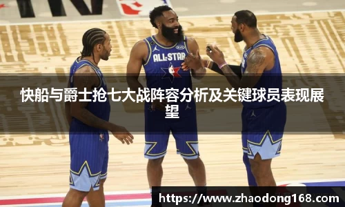 快船与爵士抢七大战阵容分析及关键球员表现展望