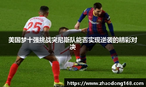 美国梦十强挑战突尼斯队能否实现逆袭的精彩对决