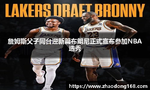 詹姆斯父子同台迎新篇布朗尼正式宣布参加NBA选秀